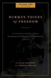 Burma's Voices of Freedom in Conversation with Alan Clements, Volume 1 of 4 - An Ongoing Struggle for Democracy - Updated