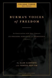 Burma's Voices of Freedom in Conversation with Alan Clements, Volume 3 of 4 - An Ongoing Struggle for Democracy - Updated
