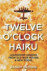 Twelve O'Clock Haiku - Leadership Lessons from Old War Movies & New Poems