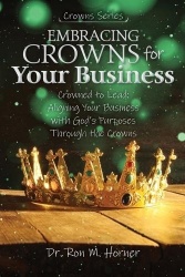 Embracing Crowns for Your Business - Aligning Your Business with God's Purposes Through the Crowns