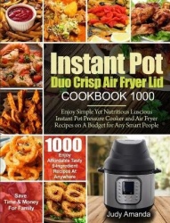 Instant Pot Duo Crisp Air Fryer Lid Cookbook 1000 - Enjoy Simple Yet Nutritious Luscious Instant Pot Pressure Cooker and Air Fry