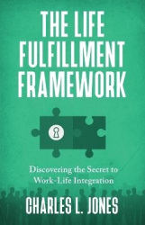 The Life Fulfillment Framework - Discovering the Secret to Work-Life Integration