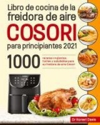 Libro de cocina de la freidora de aire Cosori para principiantes 2021 - 1000 recetas crujientes, fáciles y saludables para su fr