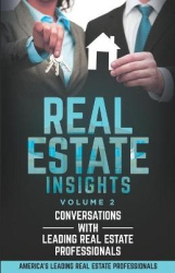 Real Estate Insights Vol. 2 - Conversations With America's Leading Real Estate Professionals