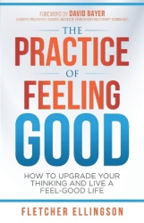 The Practice of Feeling Good - How to Upgrade Your Thinking and Live a Feel-Good Life
