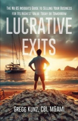 Lucrative Exits - The No BS Insider's Guide to Selling Your Business for Its Highest Value Today or Tomorrow