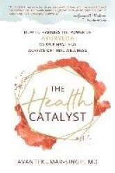 The Health Catalyst - How To Harness the Power of Ayurveda to Self-Heal and Achieve Optimal Wellness