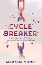 Cycle Breaker - From Trauma to Triumph: Learn to Heal Your past and Parent with Joy