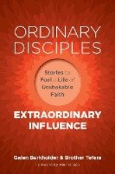 Ordinary Disciples, Extraordinary Influence - Stories to Fuel a Life of Unshakable Faith