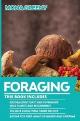 Foraging - This book includes: Recognizing Toxic and Poisonous Wild Plants and Mushrooms + The Best Edible Wild Foods Recipes + 