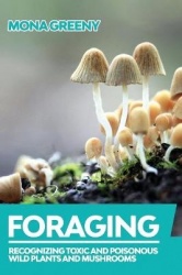 Foraging - Recognizing Toxic and Poisonous Wild Plants and Mushrooms