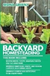 Backyard Homesteading - This book includes: Making Bread, Cheese, Drinkable Water and Tea from Home + Growing Vegetables, Fruits