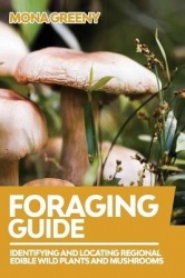 Foraging Guide - Identifying and Locating Regional Edible Wild Plants and Mushrooms