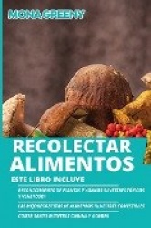 Recolectar alimentos - Este libro incluye: Reconocimiento de plantas y hongos silvestres tóxicos y venenosos + Las mejores recet
