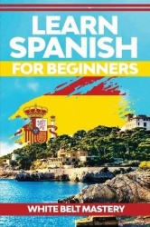Learn Spanish For Beginners - Illustrated step by step guide for complete beginners to understand Spanish language from scratch