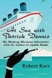 At Sea with Patrick Dennis - My Madcap Mexican Adventure with the Author of Auntie Mame
