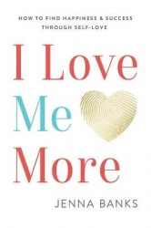 I Love Me More: How to Find Happiness and Success Through Self-Love