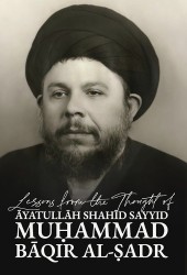 Lessons from the Thought ofĀyatullāh Shahīd Sayyid Muḥammad Bāqir aṣ-Ṣadr