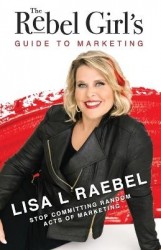 The Rebel Girl's Guide to Marketing - Stop Committing Random Acts of Marketing!