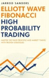 Elliott Wave - Fibonacci High Probability Trading - Master The Wave Principle and Market Timing With Proven Strategies