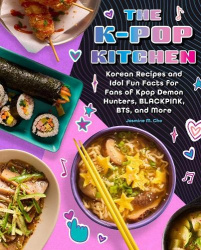The K-pop Kitchen - Korean Recipes and Idol Fun Facts for Fans of KPop Demon Hunters, BLACKPINK, BTS, and More