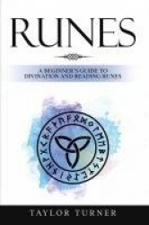 Runes - A Beginner's Guide to Divination and Reading Runes