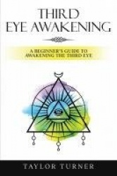 Third Eye Awakening - A Beginner's Guide to Awakening the Third Eye