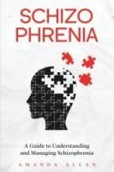 Schizophrenia - A Guide to Understanding and Managing Schizophrenia