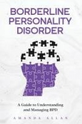 Borderline Personality Disorder - A Guide to Understanding and Managing BPD