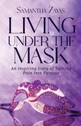 Living Under the Mask - An Inspiring Story of Turning Pain into Purpose