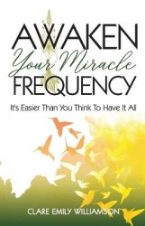 Awaken Your Miracle Frequency - It's Easier Than You Think To Have It All
