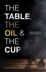 The Table, The Oil, and The Cup - Fresh Insights from Psalm 23