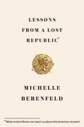 Lessons from a Lost Republic - What Ancient Rome Can Teach Us About This American Moment