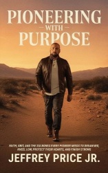 Pioneering with Purpose - Faith, Grit, and the Six Bones Every Pioneer Needs to Dream Big, Kneel Low, Protect Their Heart, and F