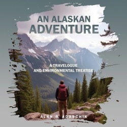 An Alaskan Adventure - A Travelogue and Environmental Treatise
