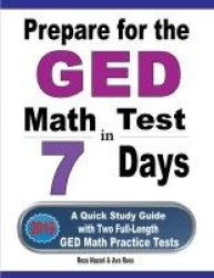 Prepare for the GED Math Test in 7 Days - A Quick Study Guide with Two Full-Length GED Math Practice Tests