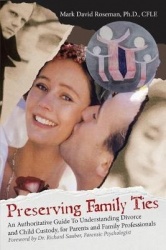 Preserving Family Ties - An Authoritative Guide to Understanding Divorce and Child Custody, for Parents and Family Professionals