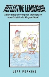 Reflective Leadership - A Bible Study for Young Men Seeking to Be More Christ-Like for Kingdom Work!