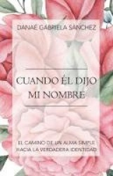 Cuando Él Dijo Mi Nombre - El Camino De Un Alma Simple Hacia La Verdadera Identidad