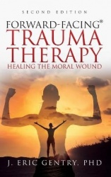 Forward-Facing(R) Trauma Therapy - Second Edition - Healing the Moral Wound