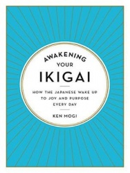 Awakening Your Ikigai: How the Japanese Wake Up to Joy and Purpose Every Day