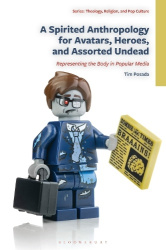 A Spirited Anthropology for Avatars, Heroes, and Assorted Undead - Representing the Body in Popular Media