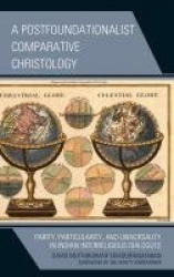 A Postfoundationalist Comparative Christology - Parity, Particularity, and Universality in Indian Interreligious Dialogues