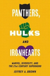 Panthers, Hulks and Ironhearts - Marvel, Diversity and the 21st Century Superhero