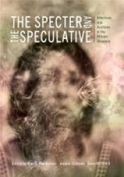 The Specter and the Speculative - Afterlives and Archives in the African Diaspora
