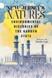 New Jersey`s Natures - Environmental Histories of the Garden State