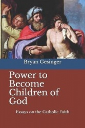 Power to Become Children of God - Essays on the Catholic Faith
