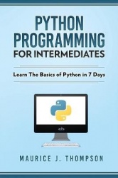 Python Programming For Intermediates - Learn The Basics Of Python In 7 Days!