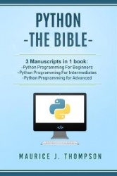 Python - - The Bible- 3 Manuscripts in 1 book: -Python Programming For Beginners -Python Programming For Intermediates -Python P