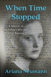 When Time Stopped - A Memoir of My Father's War and What Remains